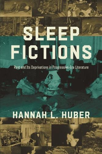 Sleep Fictions – Rest and Its Deprivations in Progressive–Era Literature Huber