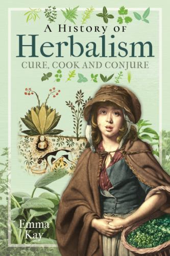 History of Herbalism : Cure, Cook and Conjure by Emma Kay (2022, Hardcover)