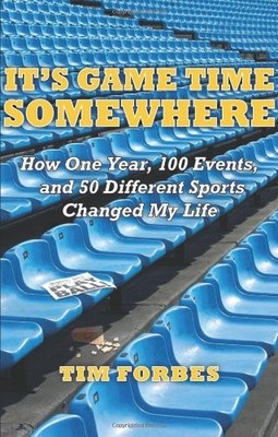 It's Game Time Somewhere; How One Year, 100 Events, and 50 Different Sports ...