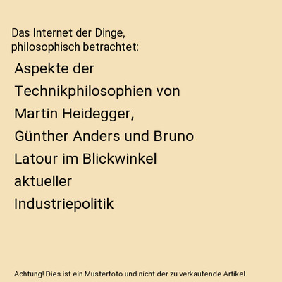 Das Internet der Dinge, philosophisch betrachtet: Aspekte der Technikphilosophie