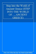 Step Into the World of Ancient Greece (STEP INTO THE WORLD OF...., ANCIENT GREE