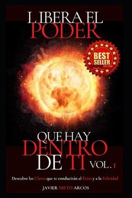 Libera el poder que hay dentro de ti: Descubre las claves que te conducir?n al ?