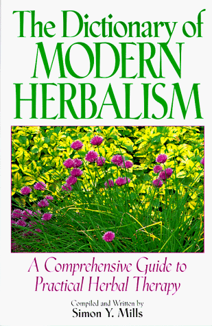 The Dictionary of Modern Herbalism: A Comprehensive Guide to Practical Herba...
