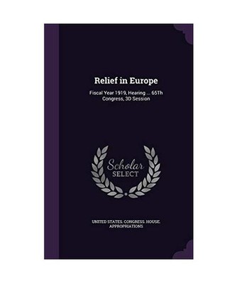 Relief in Europe: Fiscal Year 1919, Hearing ... 65Th Congress, 3D Session