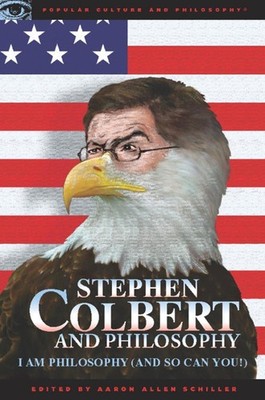 Stephen Colbert and Philosophy: I Am Philosophy (And So Can You!) by Aaron Allen