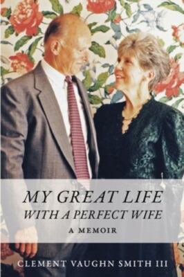 My Great Life With a Perfect Wife: A Memoir - Smith III, Clement Vaughn