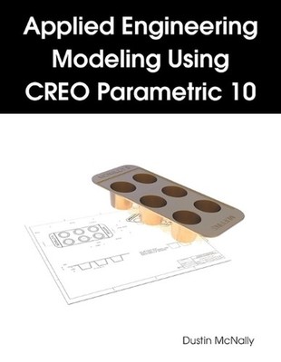 Applied Engineering Modeling Using CREO Parametric 10 by Dustin McNally Paperbac