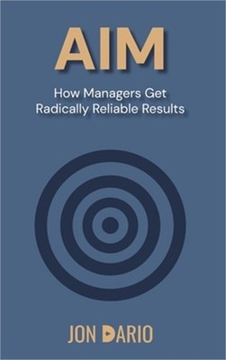 Aim: How Managers Get Radically Reliable Results (Hardback or Cased Book)