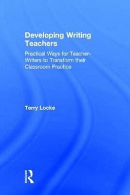 Developing Writing Teachers : Practical Ways for Teacher-Writers to Transform...