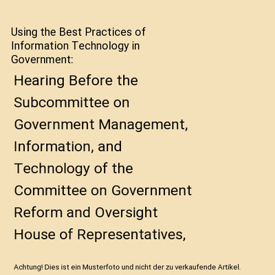 Using the Best Practices of Information Technology in Government: Hearing Before