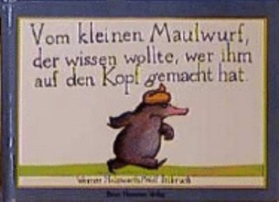 Vom kleinen Maulwurf, der wissen wollte, wer ihm auf den Kopf gem