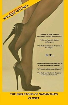 THE SKELETONS OF SAMANTHAS CLOSET: ARE THEY SWEET SEX UNTO By Monique Mitchell