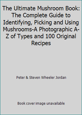 The Ultimate Mushroom Book: The Complete Guide to Identifying, Picking and...