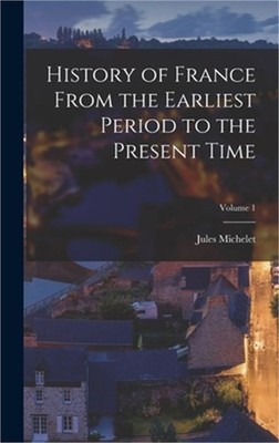 History of France From the Earliest Period to the Present Time; Volume 1 (Hardba