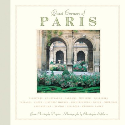 Quiet Corners of Paris: Cloisters, Courtyards, Gardens, Museums, Galleries, ...