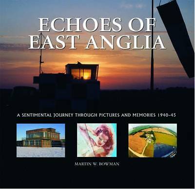 Echoes of East Anglia: The Lost Wartime Airfields of Norfolk and Suffolk by...