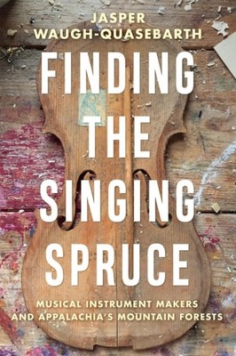 Finding the Singing Spruce: Musical Instrument Makers and Appalachia's Mountain 