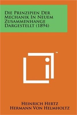 Die Prinzipien Der Mechanik in Neuem Zusammenhange Dargestellt (1894) (Paperback