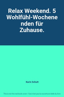 Relax Weekend. 5 Wohlfühl-Wochenenden für Zuhause., Karin Schutt