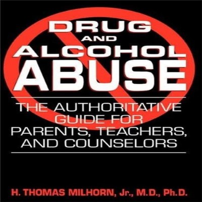 Drug and Alcohol Abuse The Authoritative Guide for Parents Teache