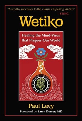 Wetiko: Healing the Mind-Virus That Plagues Our World By Paul Le
