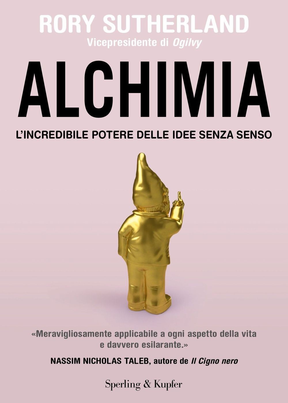 Libri Sutherland Rory - Alchimia. L'incredibile Potere Delle Idee Senza Senso