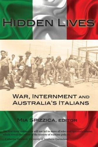 Thumbnail - Hidden Lives: War, Internment And Australia's Italians By Spizzica,