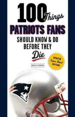 100 THINGS PATRIOTS FANS SHOULD KNOW & DO BEFORE THEY DIE - HUBBARD, DONALD - NE