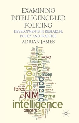 Examining Intelligence-Led Policing: Developments In Research, Policy And P...