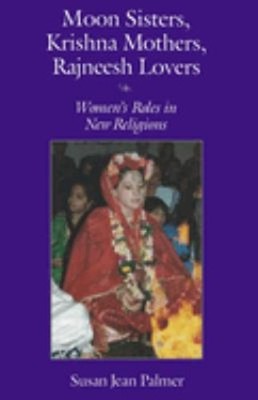 Moon Sisters, Krishna Mothers, Rajneesh Lovers : Women's Roles in