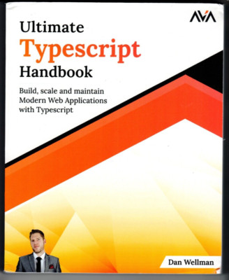 Ultimate Typescript Handbook, Dan Wellman, Build, Scale & Maintain Modern Web Ap