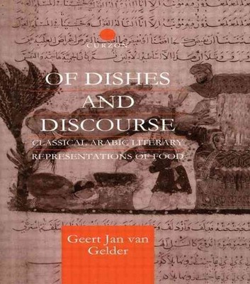 Of Dishes and Discourse: Classical Arabic Literary Representations of Food by Ge