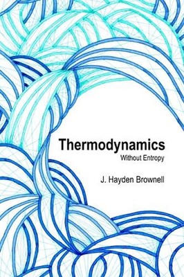 Thermodynamics Without Entropy by James Brownell Hardcover Book