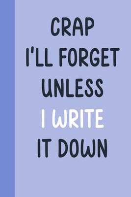 Crap I'll Forget Unless I Write It Down: Funny Saying Retirement Gag Gifts for W