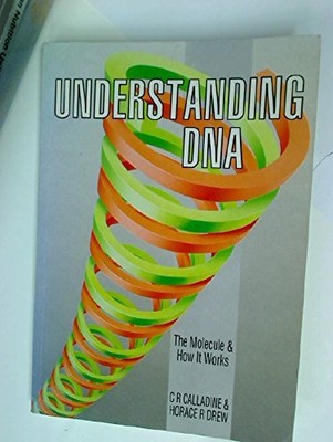 UNDERSTANDING DNA: THE MOLECULE & HOW IT WORKS By C R Calladine & Horace R. Drew