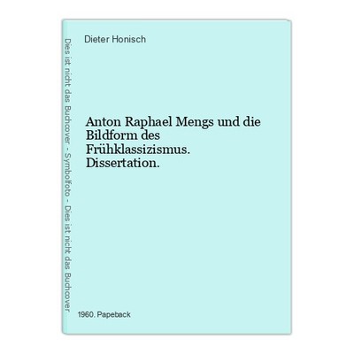 Anton Raphael Mengs und die Bildform des Frühklassizismus. Dissertation. Honisch