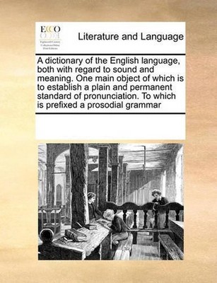 A Dictionary of the English Language, Both with Regard to Sound and Meaning. One