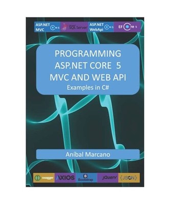 PROGRAMMING ASP.NET CORE 5 MVC AND WEB API: Examples in C#, Marcano, Anibal