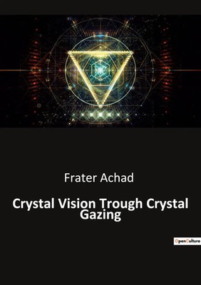 Crystal Vision Trough Crystal Gazing Frater Achad Taschenbuch Englisch 2023