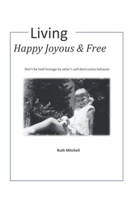 Living Happy, Joyous and Free: Don't be held hostage by other's self-destructive