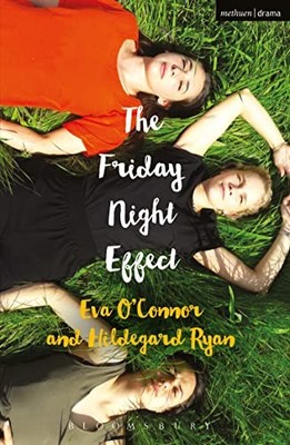The Friday Night Effect (Modern Plays). O'Connor, Ryan 9781350058866 New*#