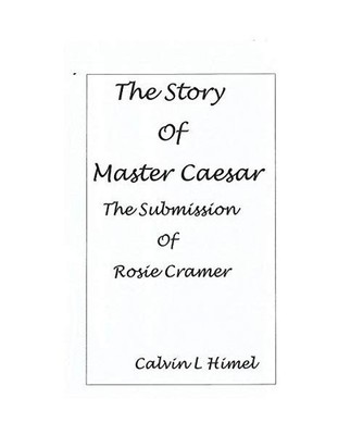 The Story of Master Caesar: Submission of Rosie Cramer: Submission of Rosie Cram