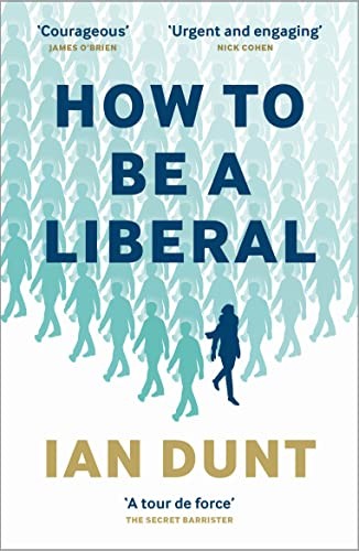 How to Be a Liberal: The Story of Liberalism and the Fight for i