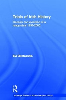 Trials of Irish History: Genesis and Evolution of a Reappraisal by Gkotzaridis