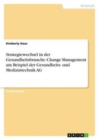 Strategiewechsel In Der Gesundheitsbranche. Change Management Am Beispiel Der Ge