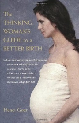 The Thinking Woman's Guide to a Better Birth - Henci Goer