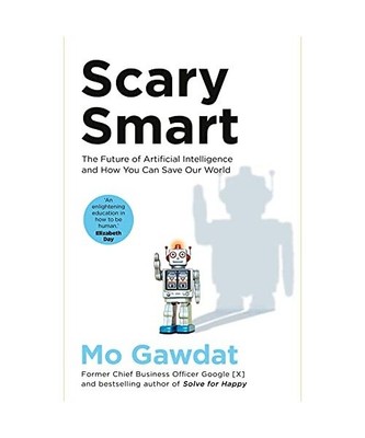 Scary Smart: The Future of Artificial Intelligence and How You Can Save Our Worl