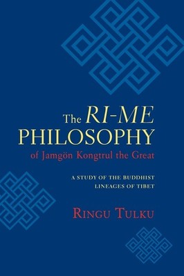 The Ri-Me Philosophy Of Jamgon Kongtrul The Great: A Study Of The Buddhist ...