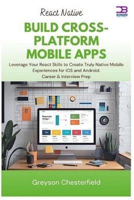 React Native Build Cross-Platform Mobile Apps: Leverage Your React Skills to Cre