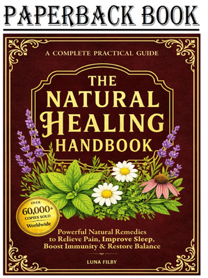 The Natural Healing Handbook: Powerful Natural Remedies to Relieve Pain, Improve